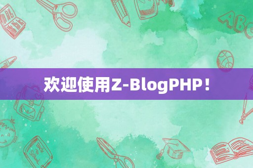 欢迎使用Z-BlogPHP！