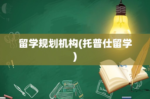 留学规划机构(托普仕留学)