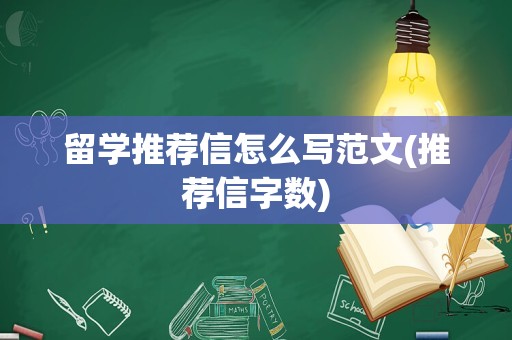 留学推荐信怎么写范文(推荐信字数)