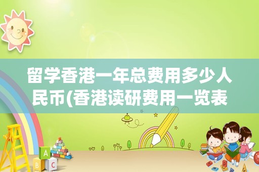 留学香港一年总费用多少人民币(香港读研费用一览表)