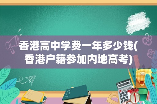 香港高中学费一年多少钱(香港户籍参加内地高考)