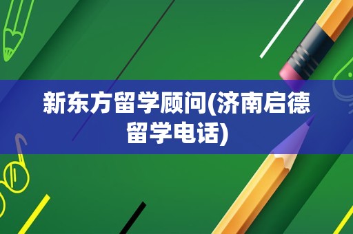新东方留学顾问(济南启德留学电话)