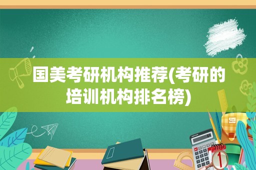 国美考研机构推荐(考研的培训机构排名榜)
