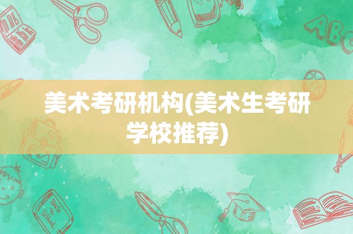 美术考研机构(美术生考研学校推荐)