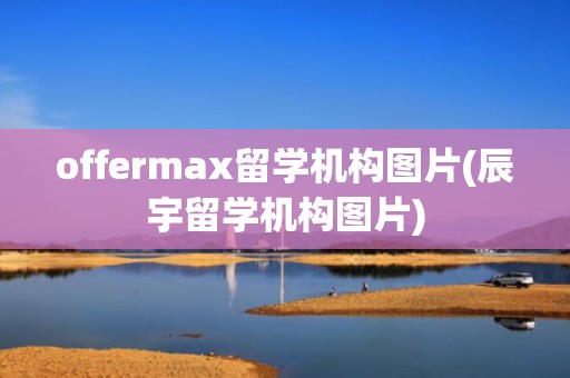 offermax留学机构图片(辰宇留学机构图片)