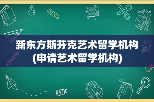 新东方斯芬克艺术留学机构(申请艺术留学机构)