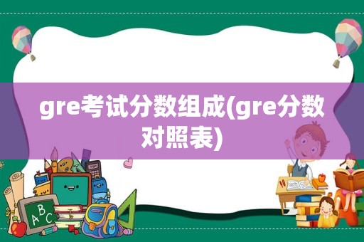 gre考试分数组成(gre分数对照表)