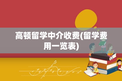 高顿留学中介收费(留学费用一览表)