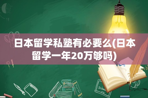 日本留学私塾有必要么(日本留学一年20万够吗)