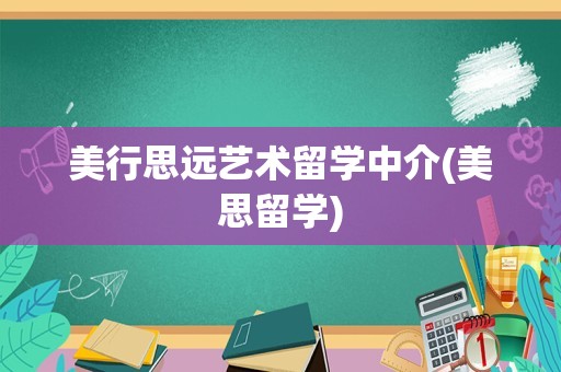 美行思远艺术留学中介(美思留学)