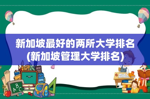 新加坡最好的两所大学排名(新加坡管理大学排名)