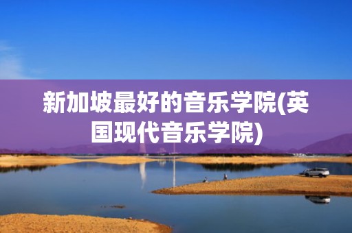 新加坡最好的音乐学院(英国现代音乐学院)