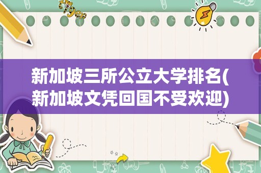 新加坡三所公立大学排名(新加坡文凭回国不受欢迎)