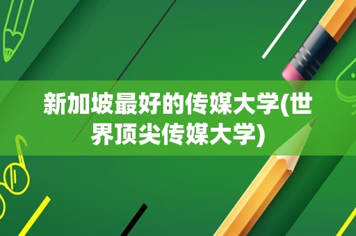 新加坡最好的传媒大学(世界顶尖传媒大学)