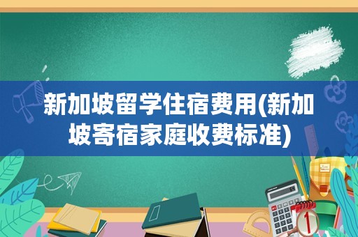 新加坡留学住宿费用(新加坡寄宿家庭收费标准)
