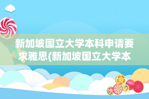 新加坡国立大学本科申请要求雅思(新加坡国立大学本科录取要求)