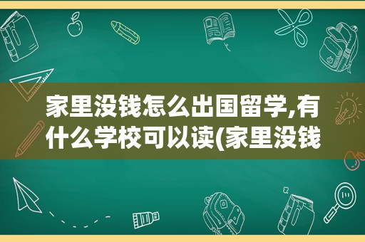 家里没钱怎么出国留学,有什么学校可以读(家里没钱可以出国留学吗)