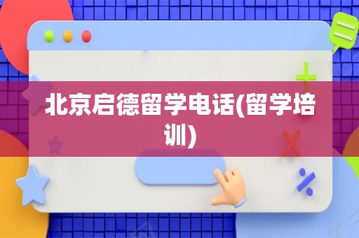 北京启德留学电话(留学培训)