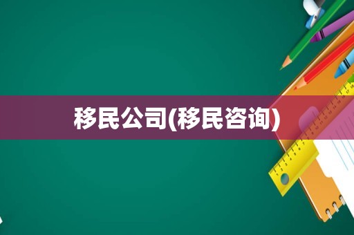 移民公司(移民咨询)