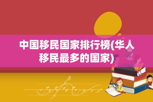 中国移民国家排行榜(华人移民最多的国家)