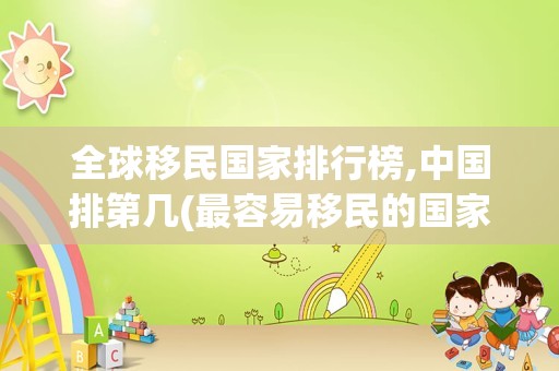 全球移民国家排行榜,中国排第几(最容易移民的国家)