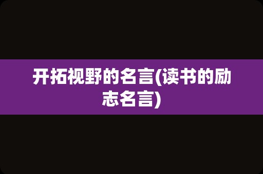 开拓视野的名言(读书的励志名言)