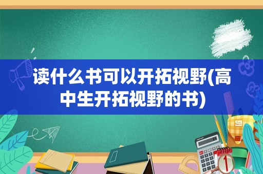 读什么书可以开拓视野(高中生开拓视野的书)