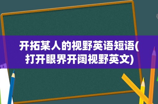 开拓某人的视野英语短语(打开眼界开阔视野英文)