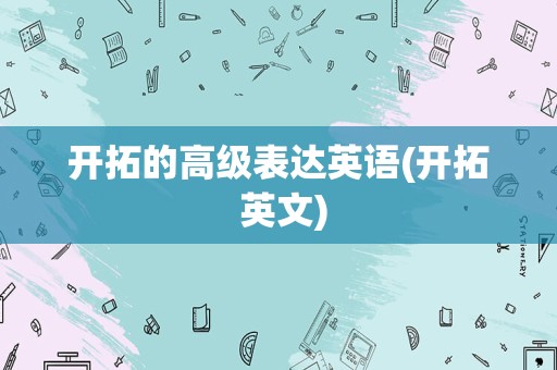 开拓的高级表达英语(开拓 英文)
