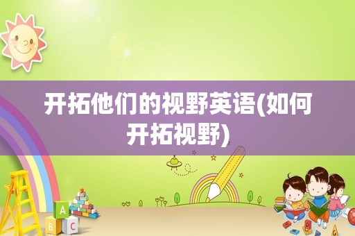 开拓他们的视野英语(如何开拓视野)