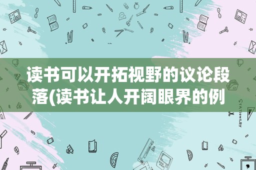 读书可以开拓视野的议论段落(读书让人开阔眼界的例子)