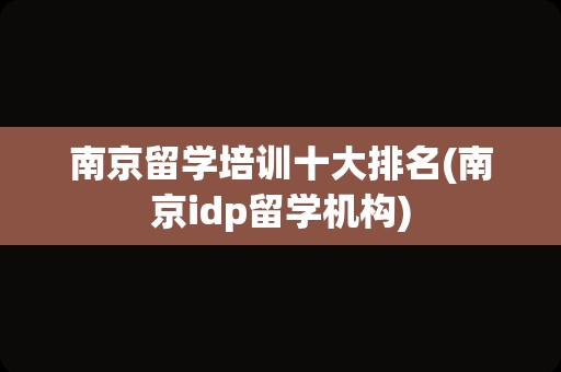 南京留学培训十大排名(南京idp留学机构)