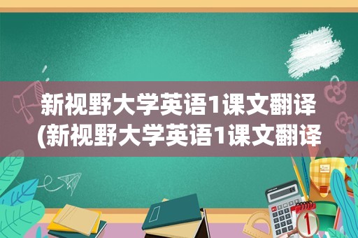 新视野大学英语1课文翻译(新视野大学英语1课文翻译第四单元)