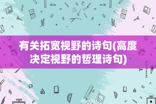 有关拓宽视野的诗句(高度决定视野的哲理诗句)