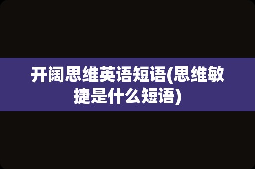 开阔思维英语短语(思维敏捷是什么短语)
