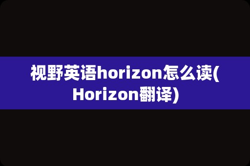 视野英语horizon怎么读(Horizon翻译)