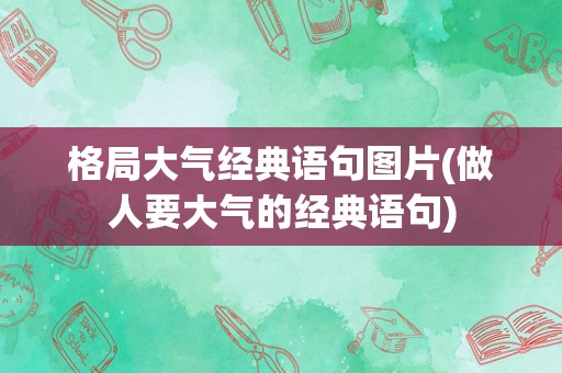 格局大气经典语句图片(做人要大气的经典语句)