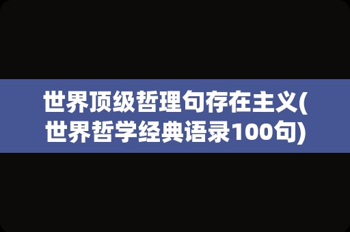 世界顶级哲理句存在主义(世界哲学经典语录100句)