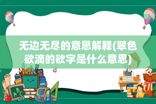 无边无尽的意思解释(翠色欲滴的欲字是什么意思)