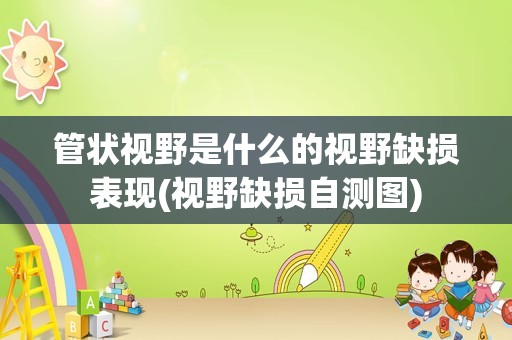 管状视野是什么的视野缺损表现(视野缺损自测图)
