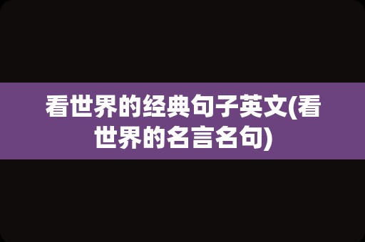 看世界的经典句子英文(看世界的名言名句)