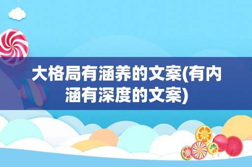 大格局有涵养的文案(有内涵有深度的文案)