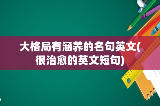 大格局有涵养的名句英文(很治愈的英文短句)