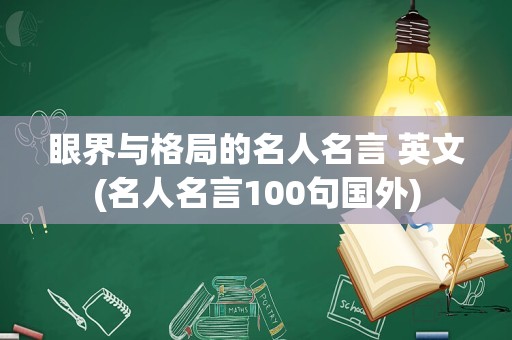 眼界与格局的名人名言 英文(名人名言100句国外)