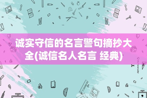 诚实守信的名言警句摘抄大全(诚信名人名言 经典)