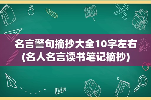名言警句摘抄大全10字左右(名人名言读书笔记摘抄)