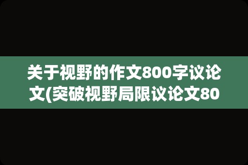 关于视野的作文800字议论文(突破视野局限议论文800字)