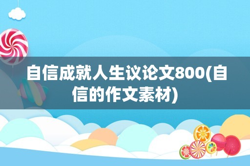 自信成就人生议论文800(自信的作文素材)
