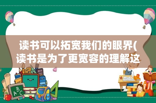 读书可以拓宽我们的眼界(读书是为了更宽容的理解这个世界)