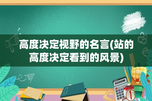 高度决定视野的名言(站的高度决定看到的风景)